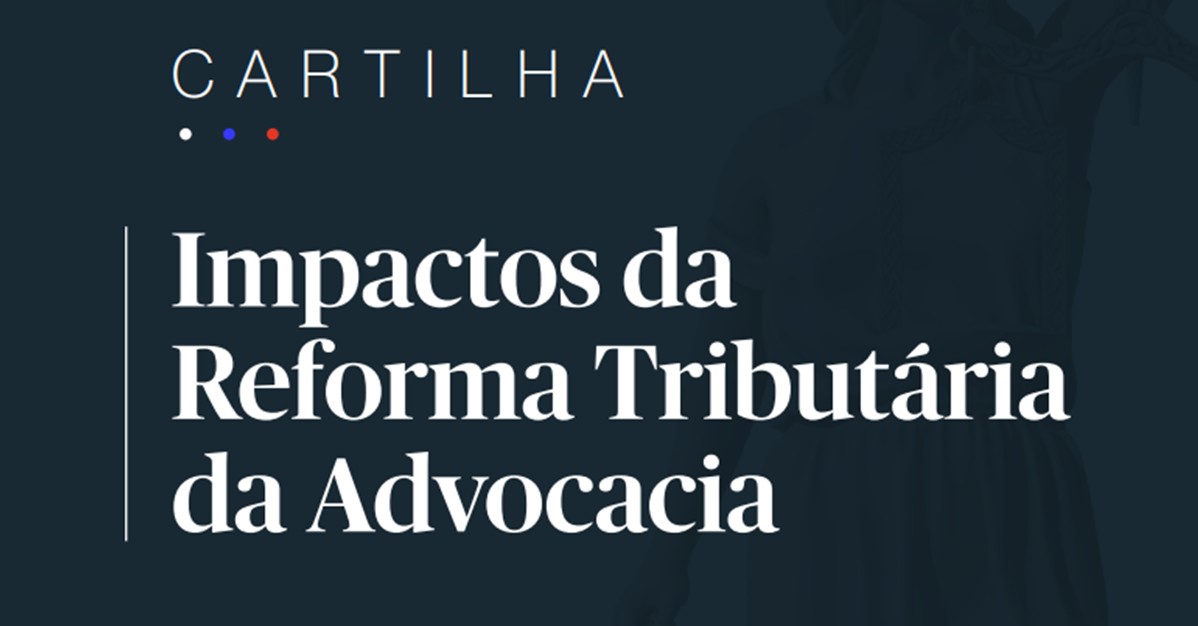 Cartilha orienta advogados e escritórios sobre impactos práticos da reforma tributária